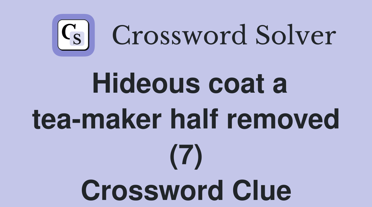 Hideous coat a tea-maker half removed (7) Crossword Clue