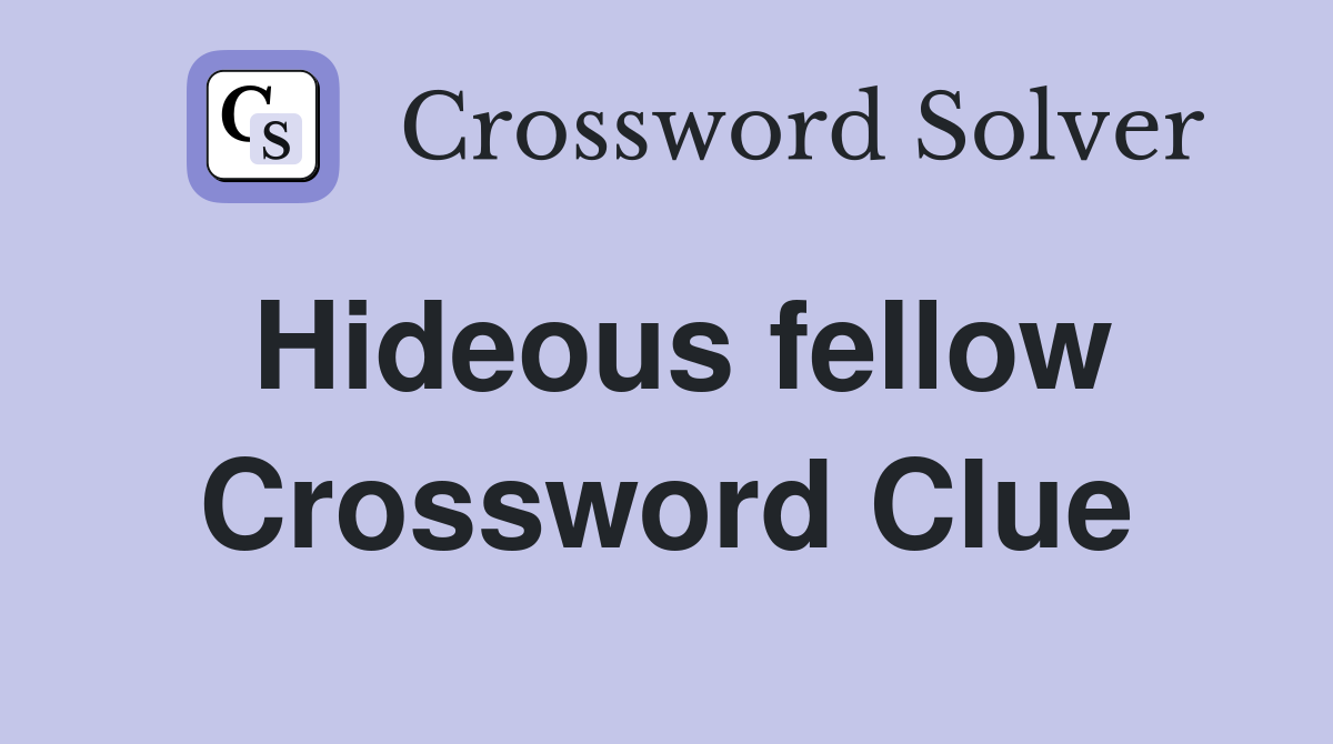 Hideous fellow Crossword Clue
