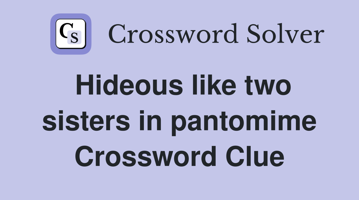 Hideous like two sisters in pantomime Crossword Clue