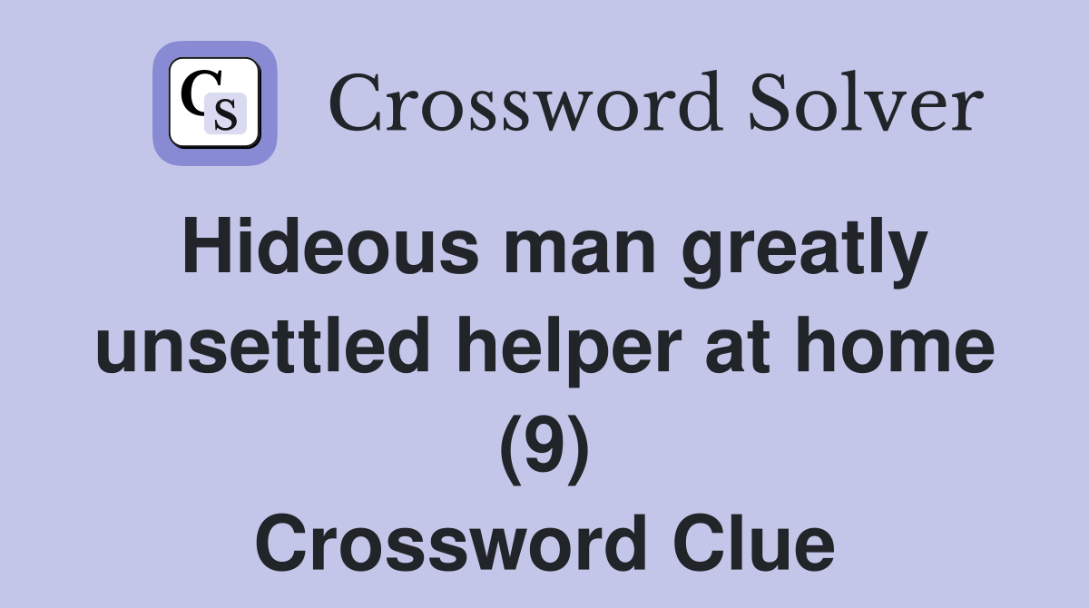 Hideous man greatly unsettled helper at home (9) Crossword Clue