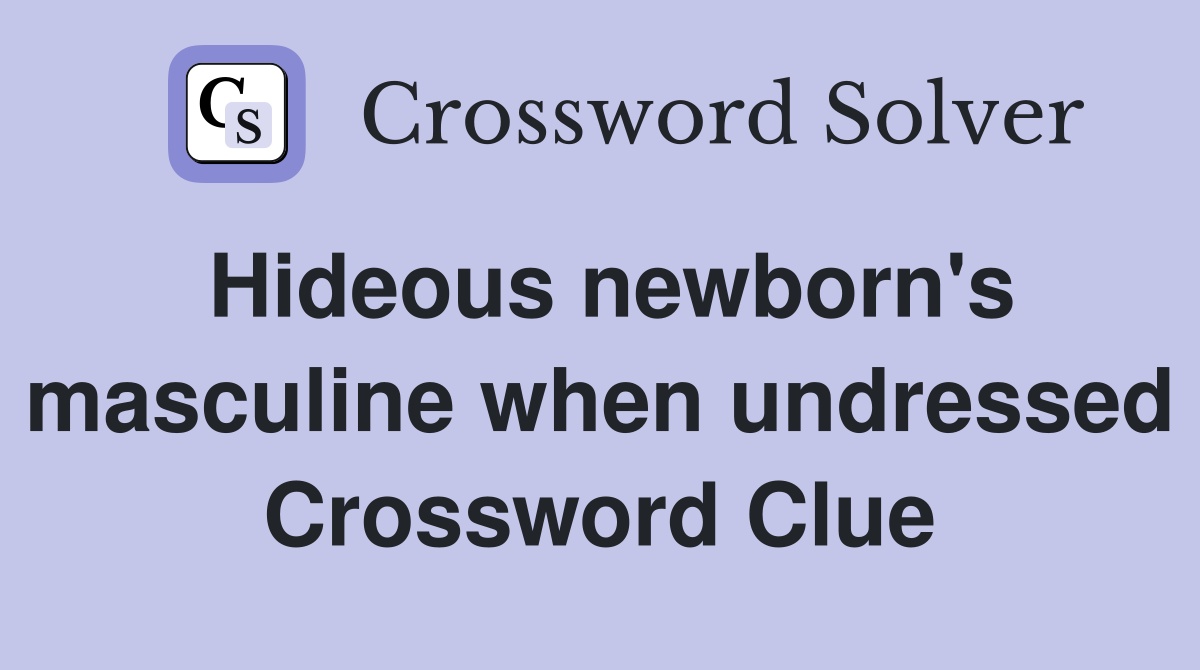 Hideous newborn's masculine when undressed Crossword Clue