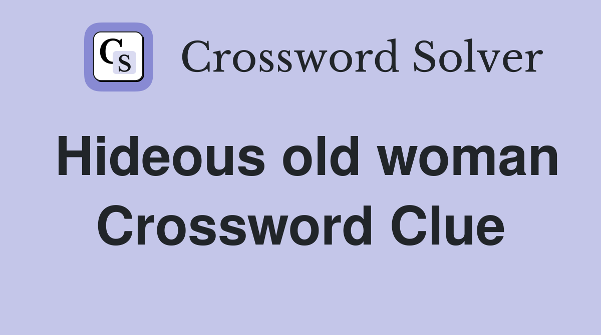 Hideous old woman Crossword Clue