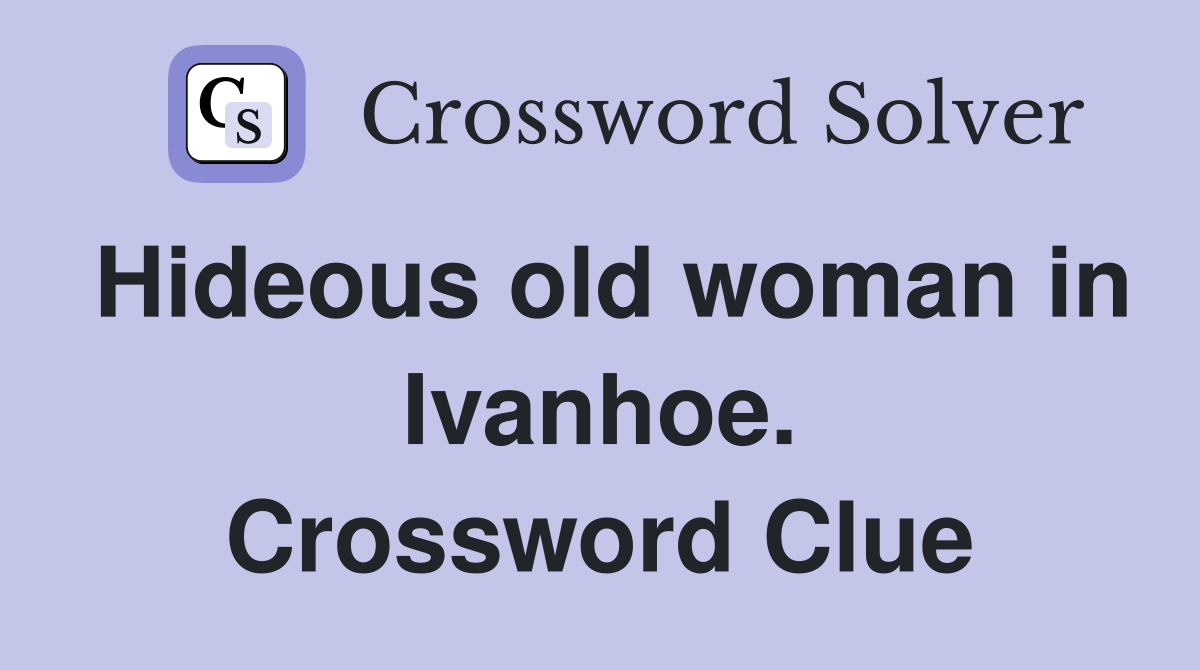 Hideous old woman in Ivanhoe. Crossword Clue