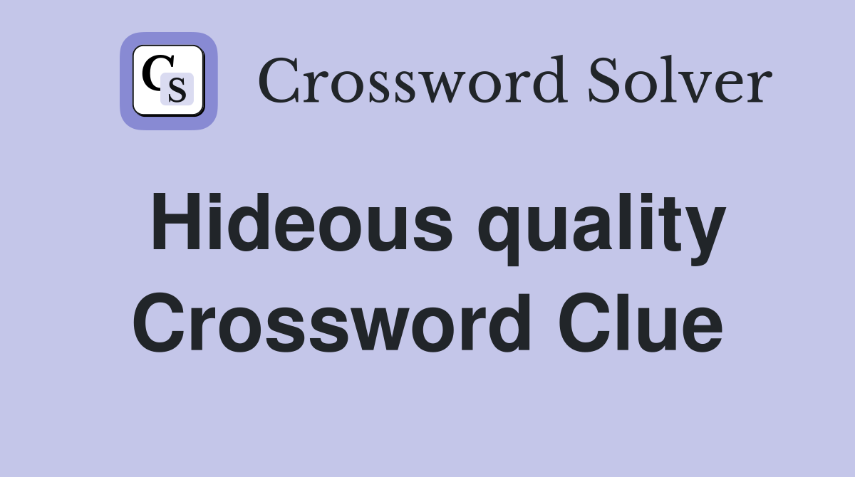 Hideous quality Crossword Clue