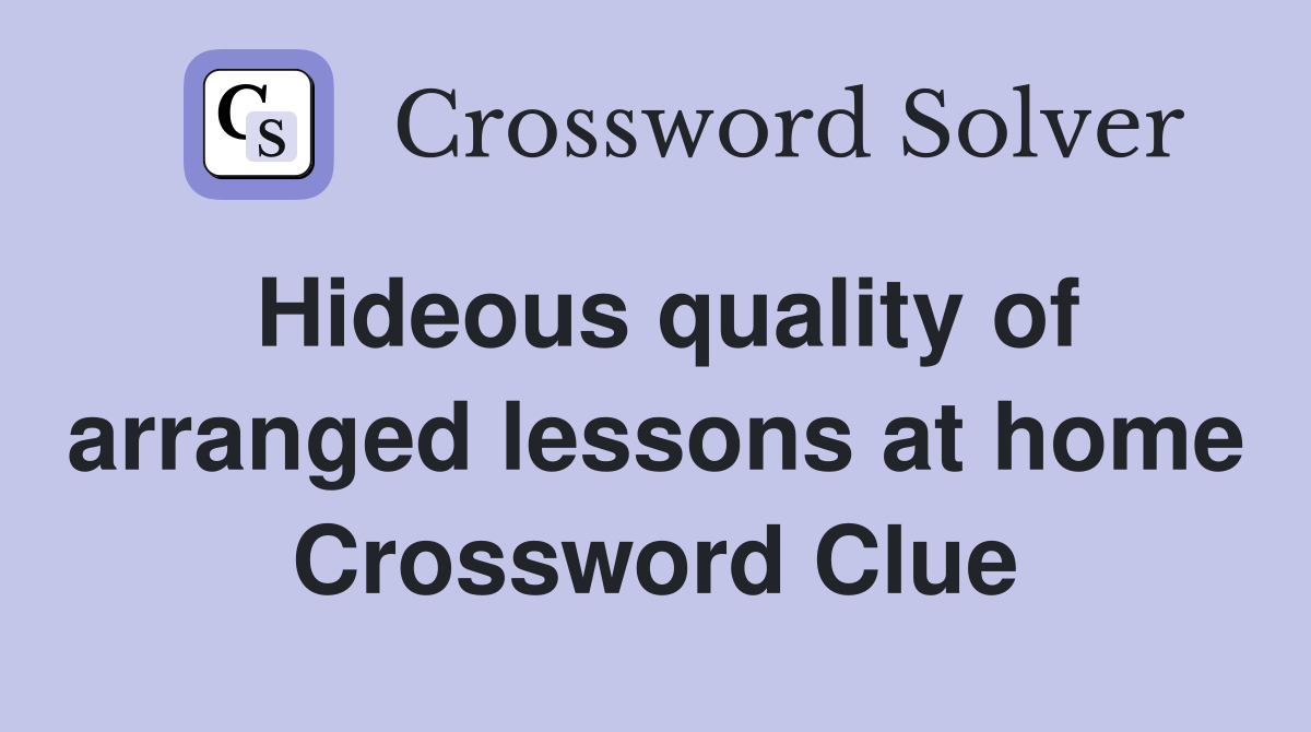 Hideous quality of arranged lessons at home Crossword Clue