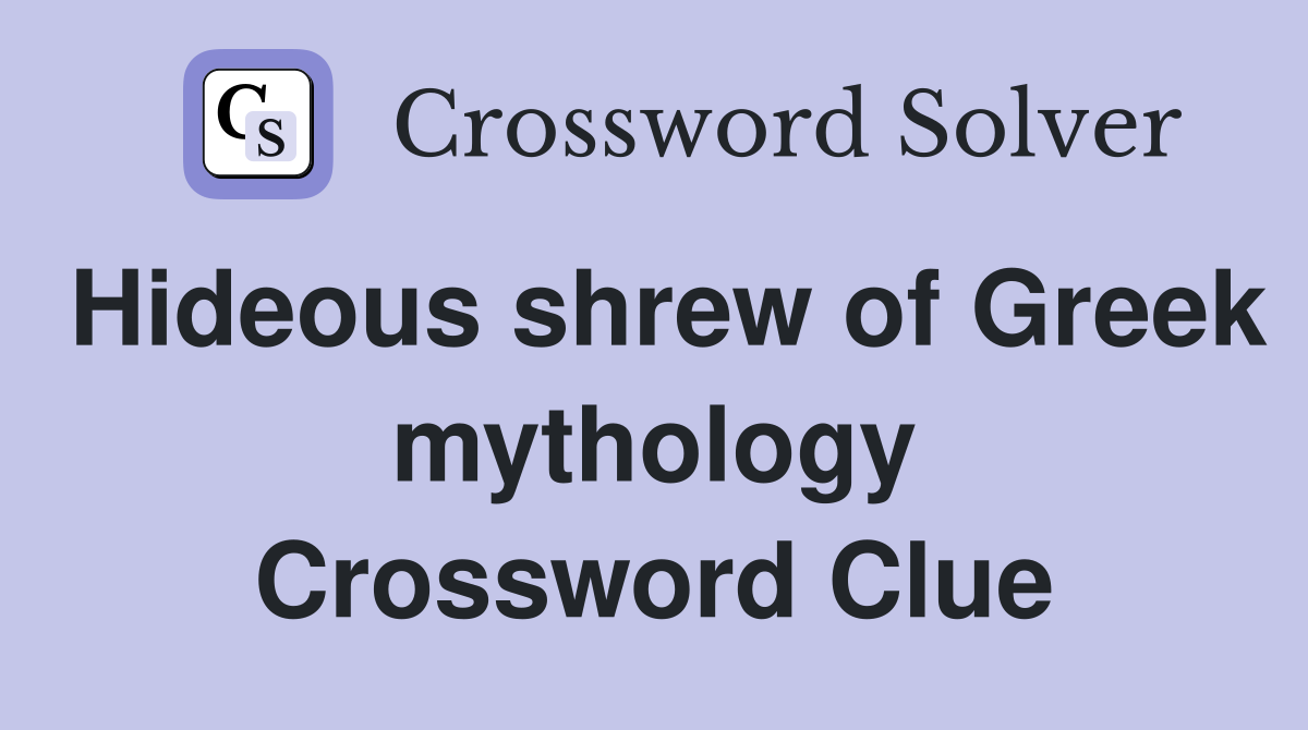 Hideous shrew of Greek mythology Crossword Clue