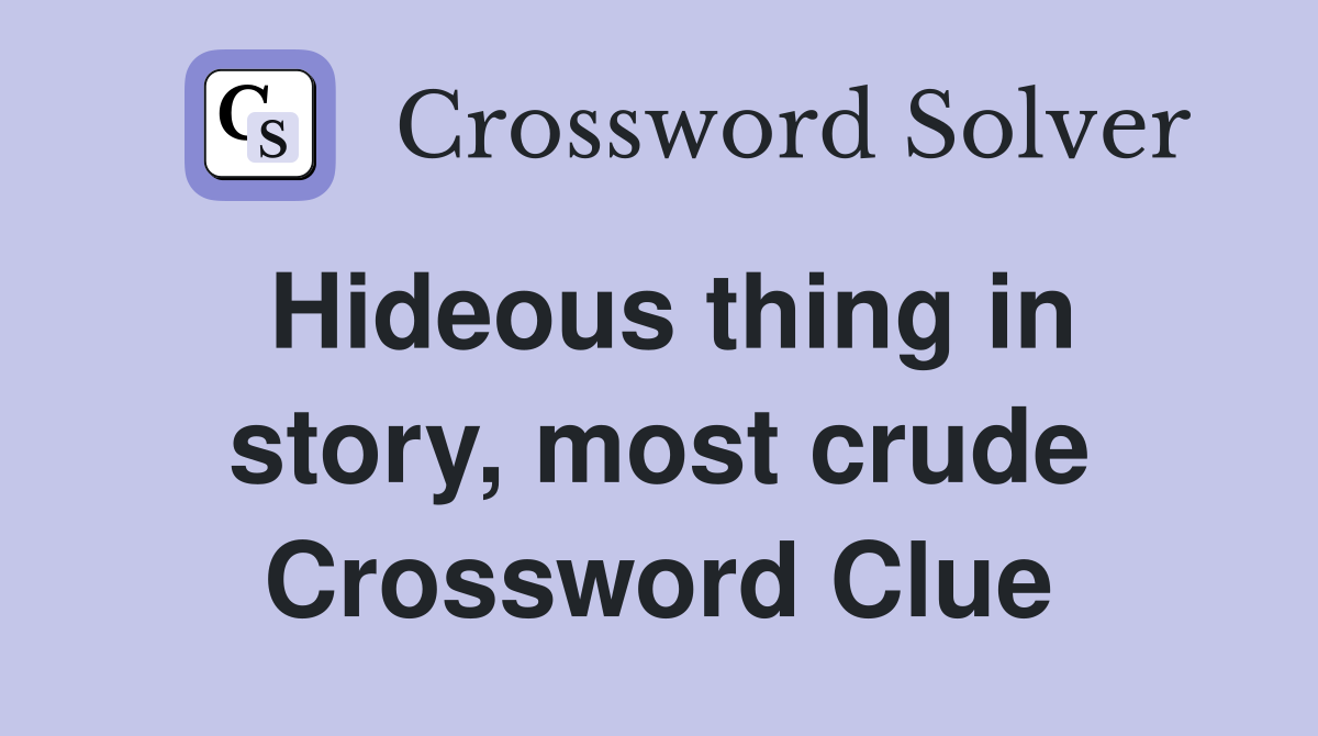 Hideous thing in story, most crude Crossword Clue