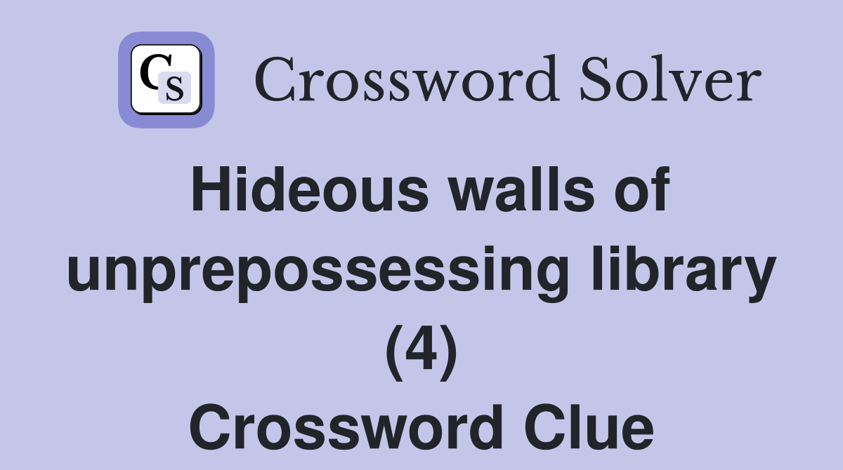 Hideous walls of unprepossessing library (4) Crossword Clue