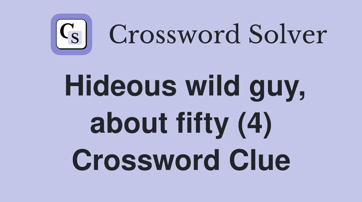 Hideous wild guy, about fifty (4) Crossword Clue