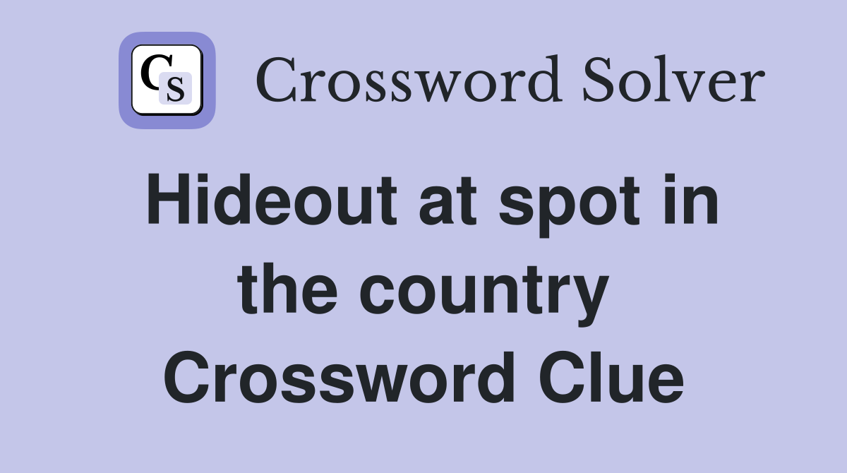 Hideout at spot in the country Crossword Clue