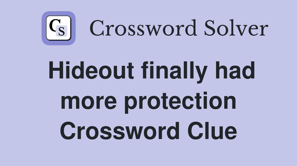 Hideout finally had more protection Crossword Clue