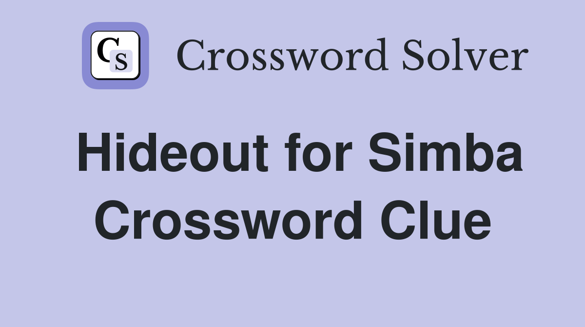 Hideout for Simba Crossword Clue