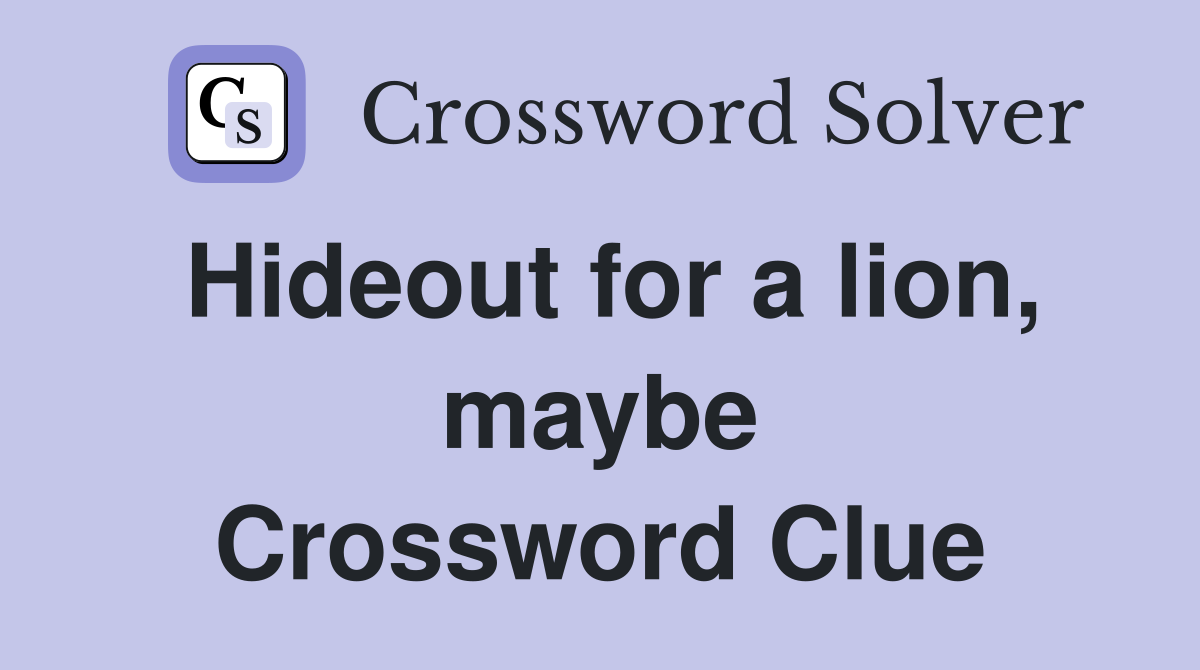 Hideout for a lion, maybe Crossword Clue