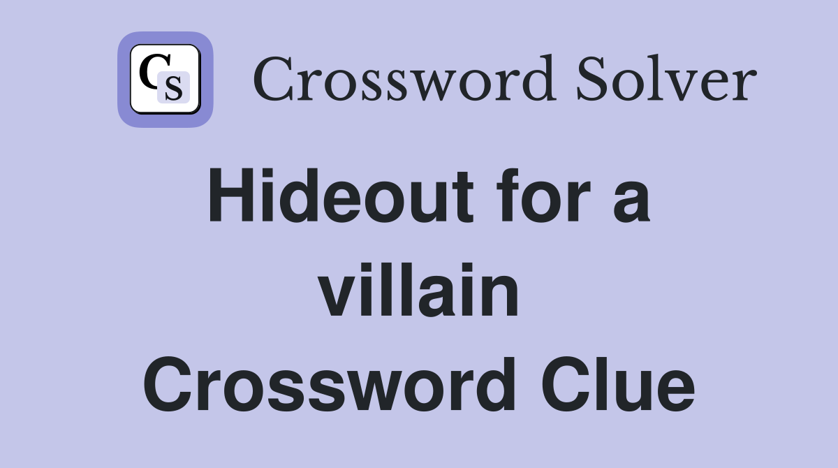 Hideout for a villain Crossword Clue