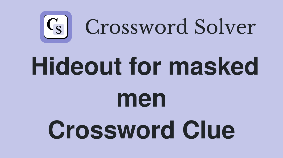 Hideout for masked men Crossword Clue