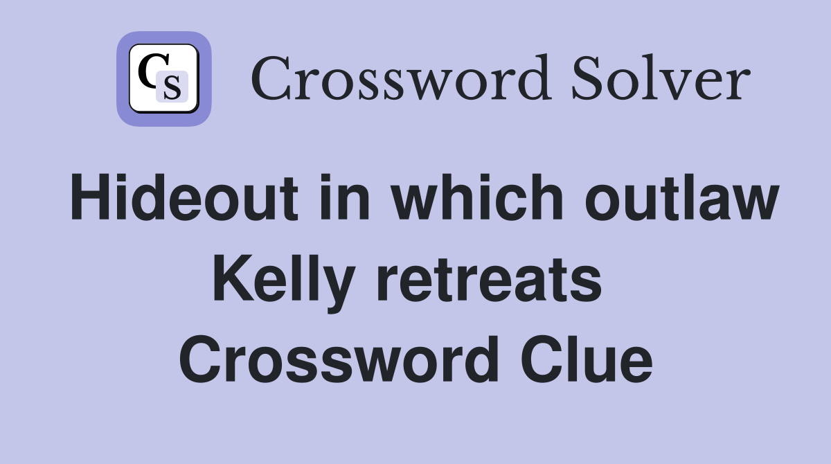 Hideout in which outlaw Kelly retreats  Crossword Clue