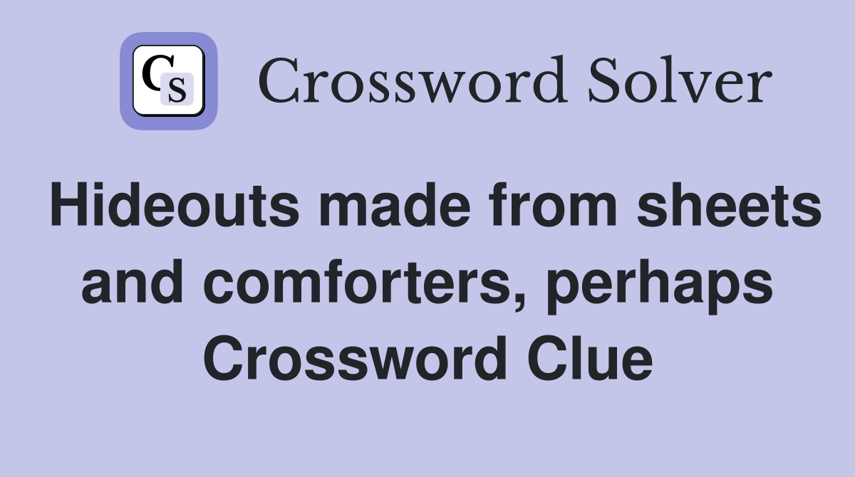 Hideouts made from sheets and comforters, perhaps Crossword Clue