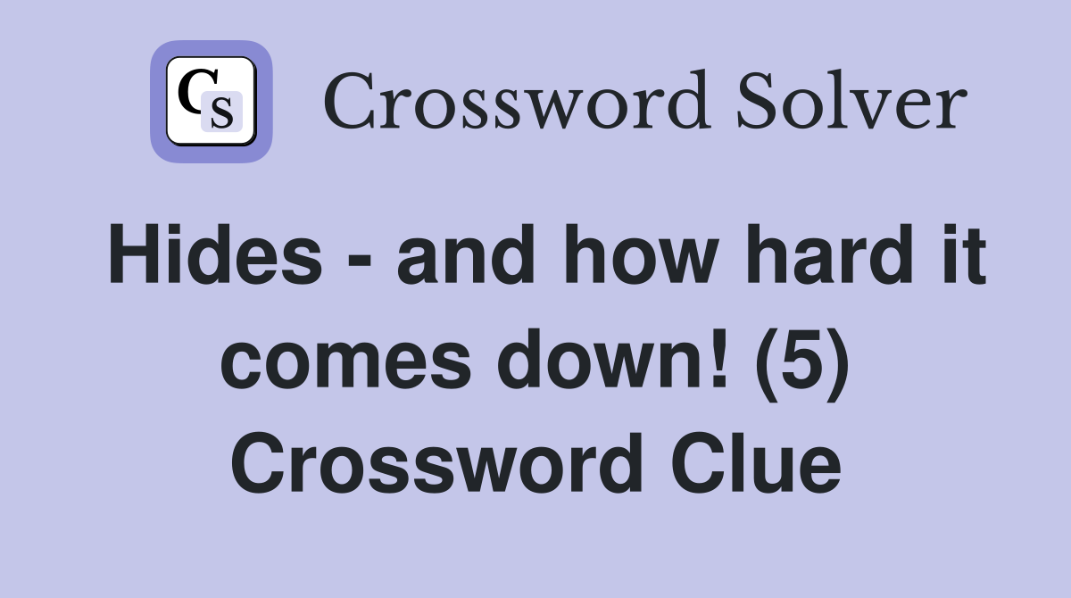 Hides - and how hard it comes down! (5) Crossword Clue