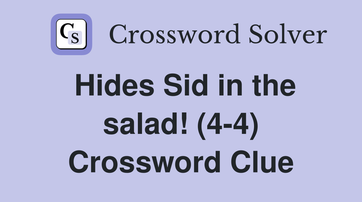 Hides Sid in the salad! (4-4) Crossword Clue
