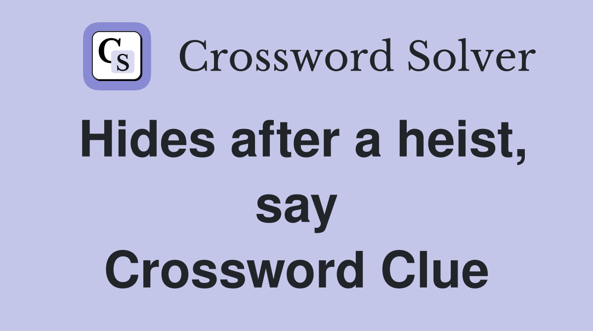 Hides after a heist, say Crossword Clue