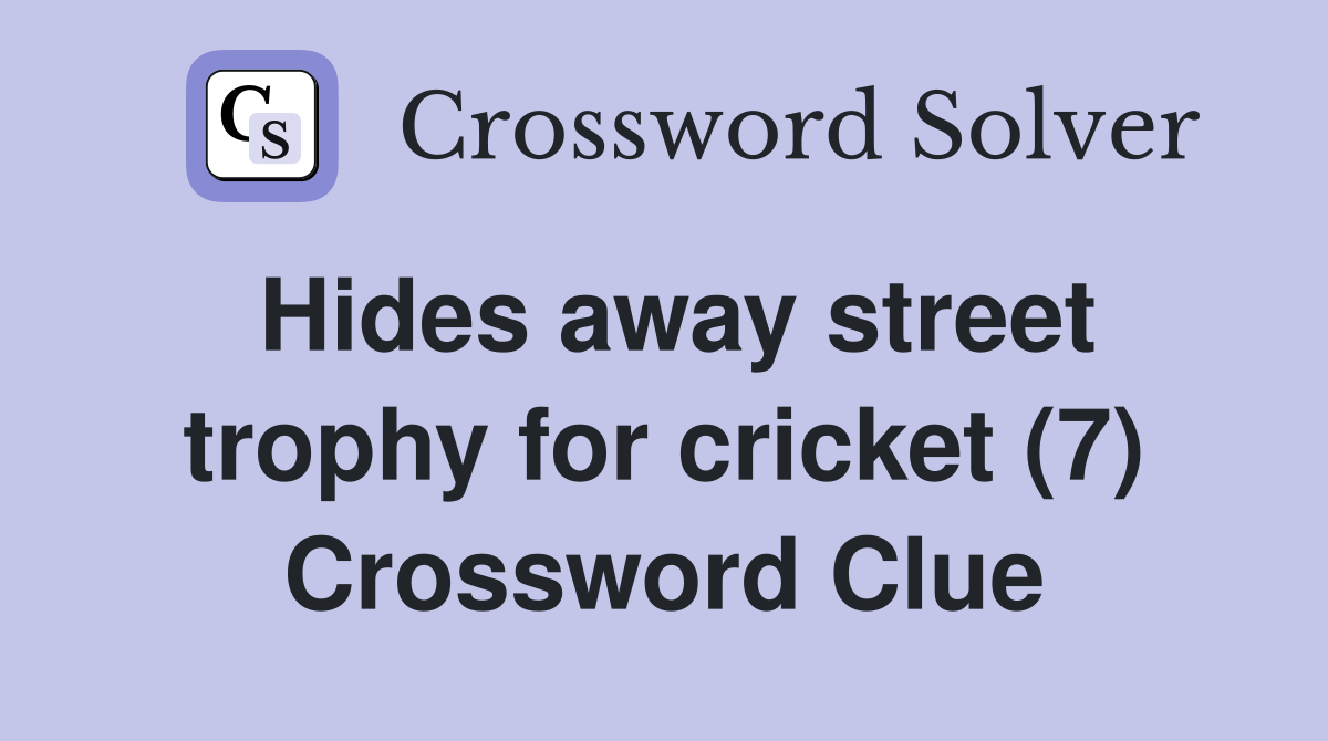 Hides away street trophy for cricket (7) Crossword Clue
