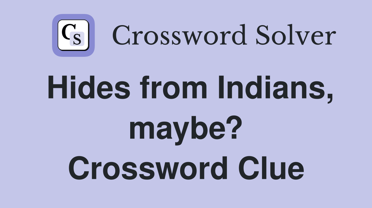 Hides from Indians, maybe? Crossword Clue