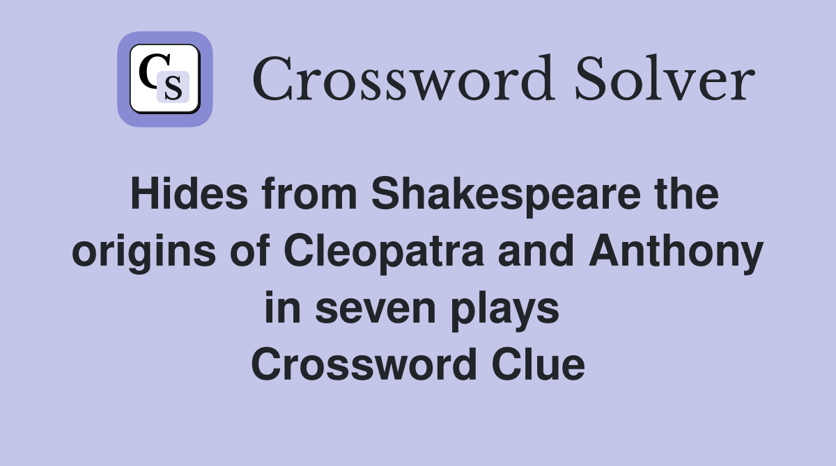 Hides from Shakespeare the origins of Cleopatra and Anthony in seven plays  Crossword Clue