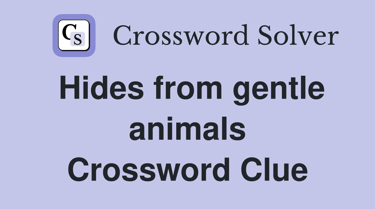 Hides from gentle animals Crossword Clue