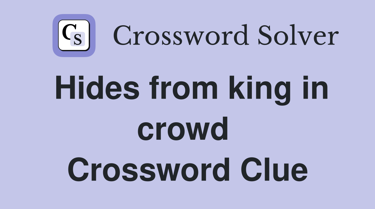 Hides from king in crowd  Crossword Clue
