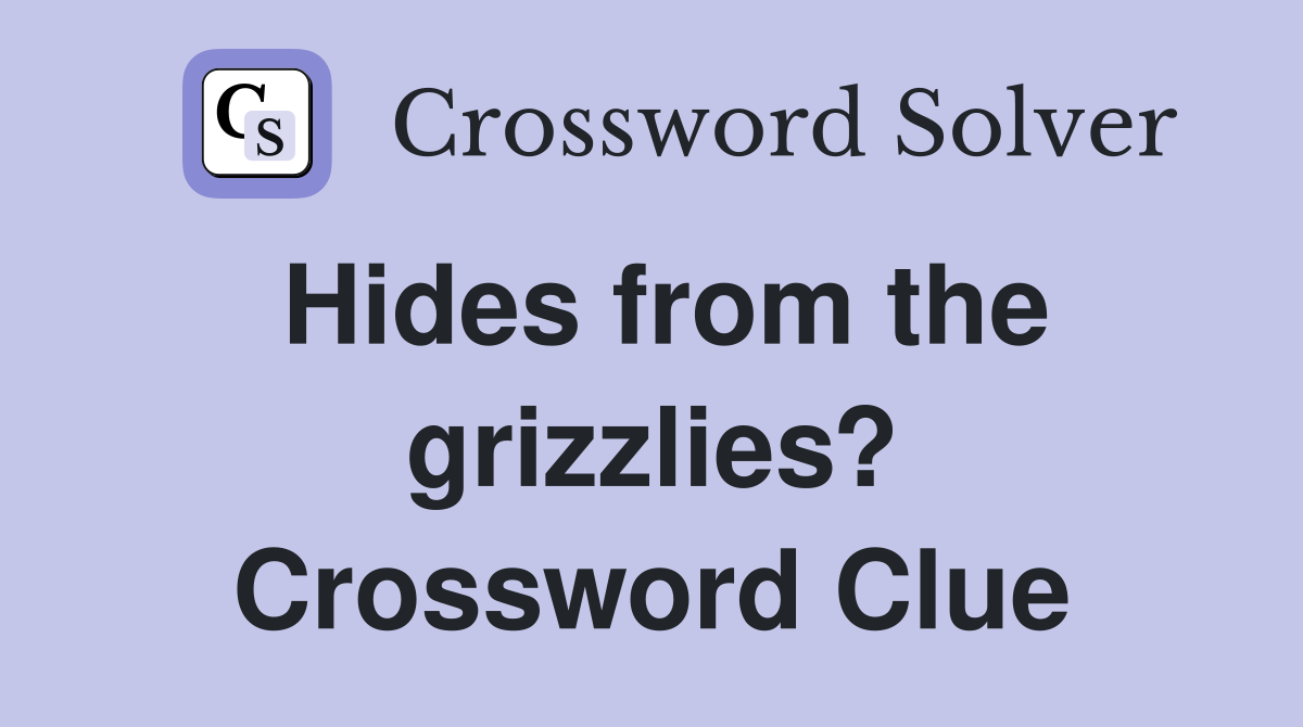 Hides from the grizzlies? Crossword Clue