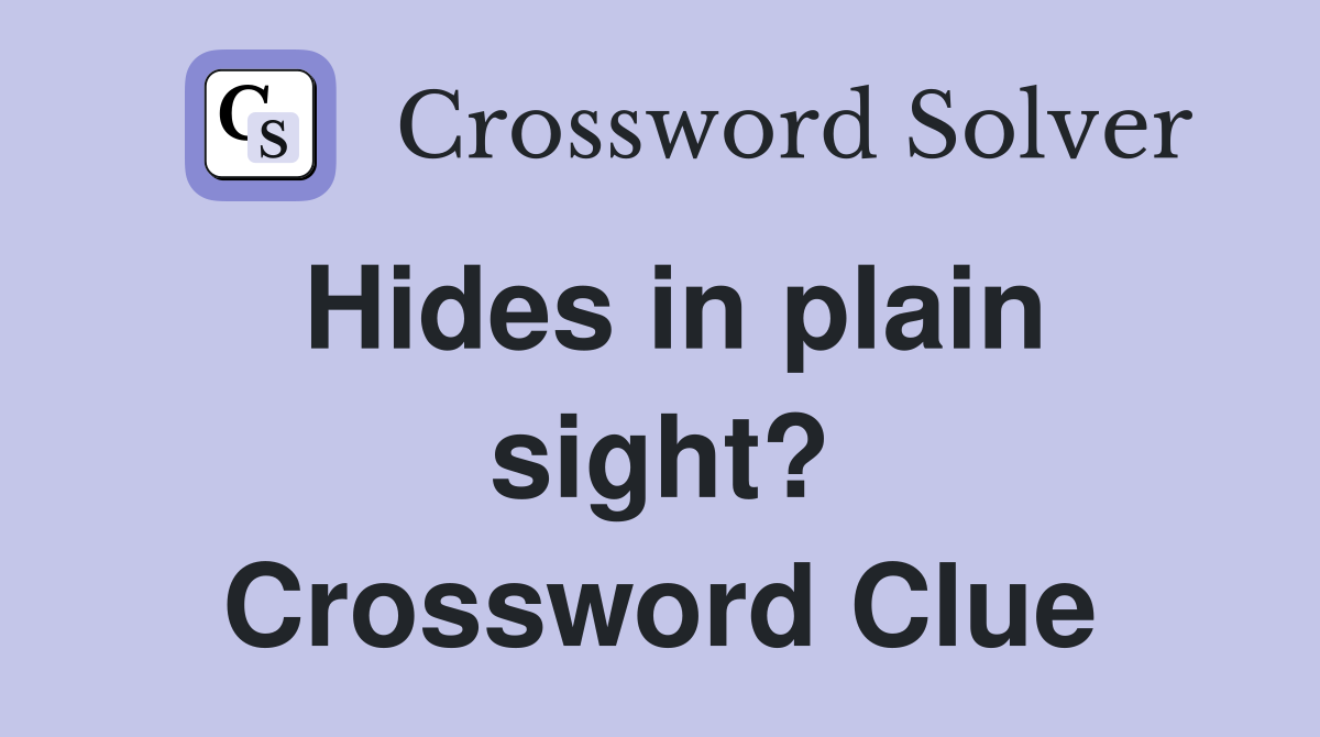 Hides in plain sight? Crossword Clue