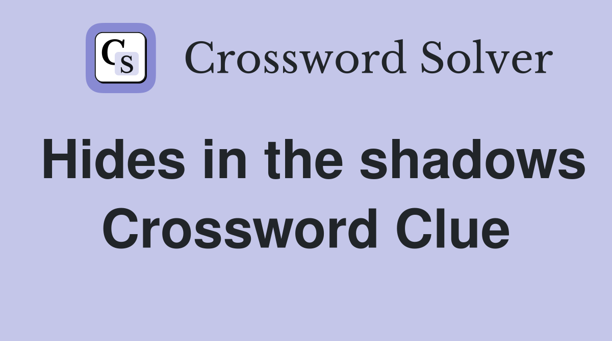 Hides in the shadows Crossword Clue