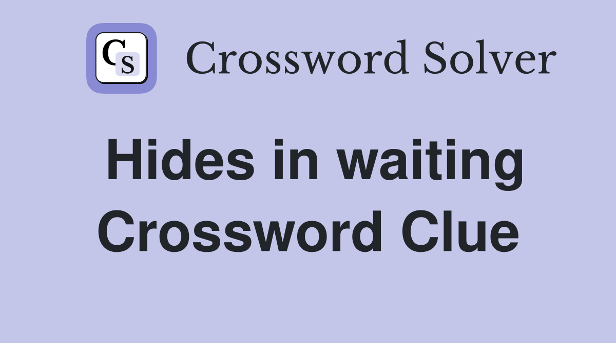 Hides in waiting Crossword Clue