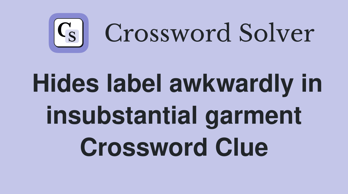 Hides label awkwardly in insubstantial garment Crossword Clue