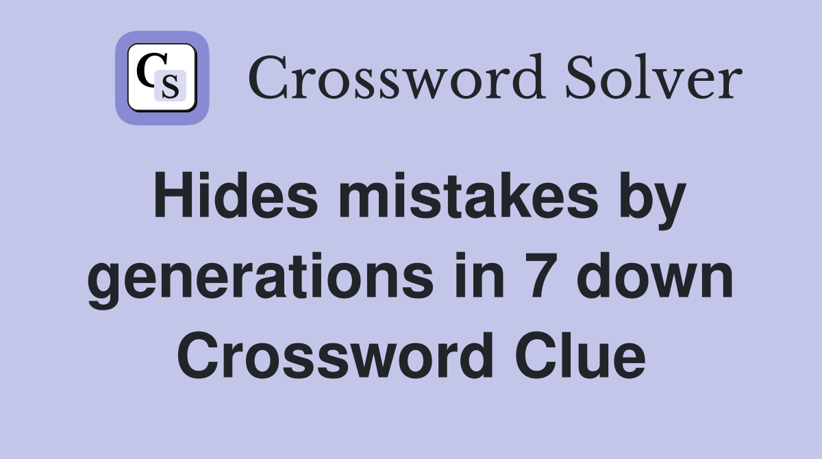 Hides mistakes by generations in 7 down Crossword Clue