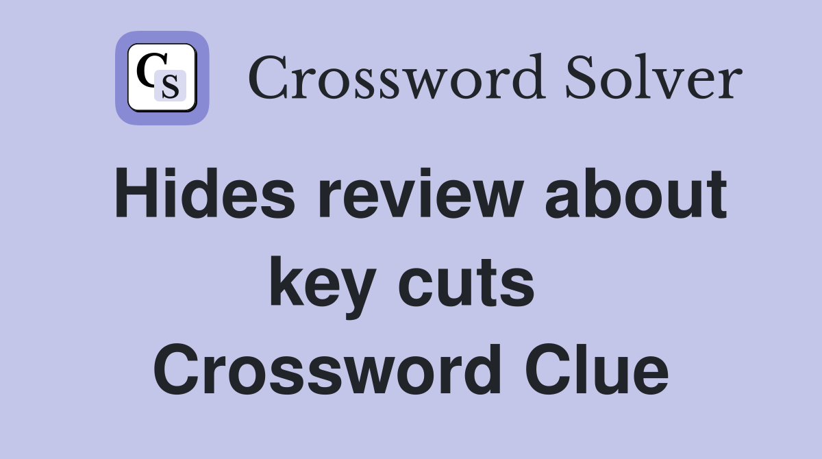 Hides review about key cuts  Crossword Clue