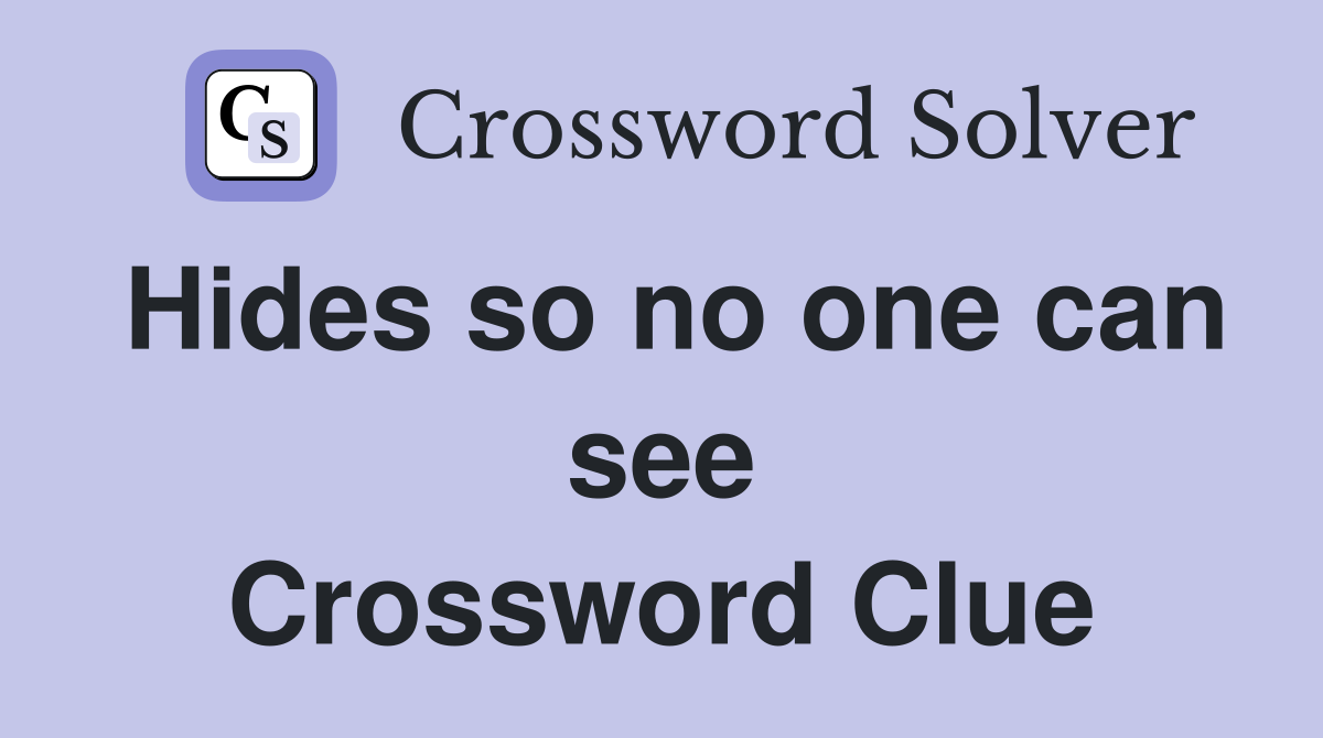 Hides so no one can see Crossword Clue