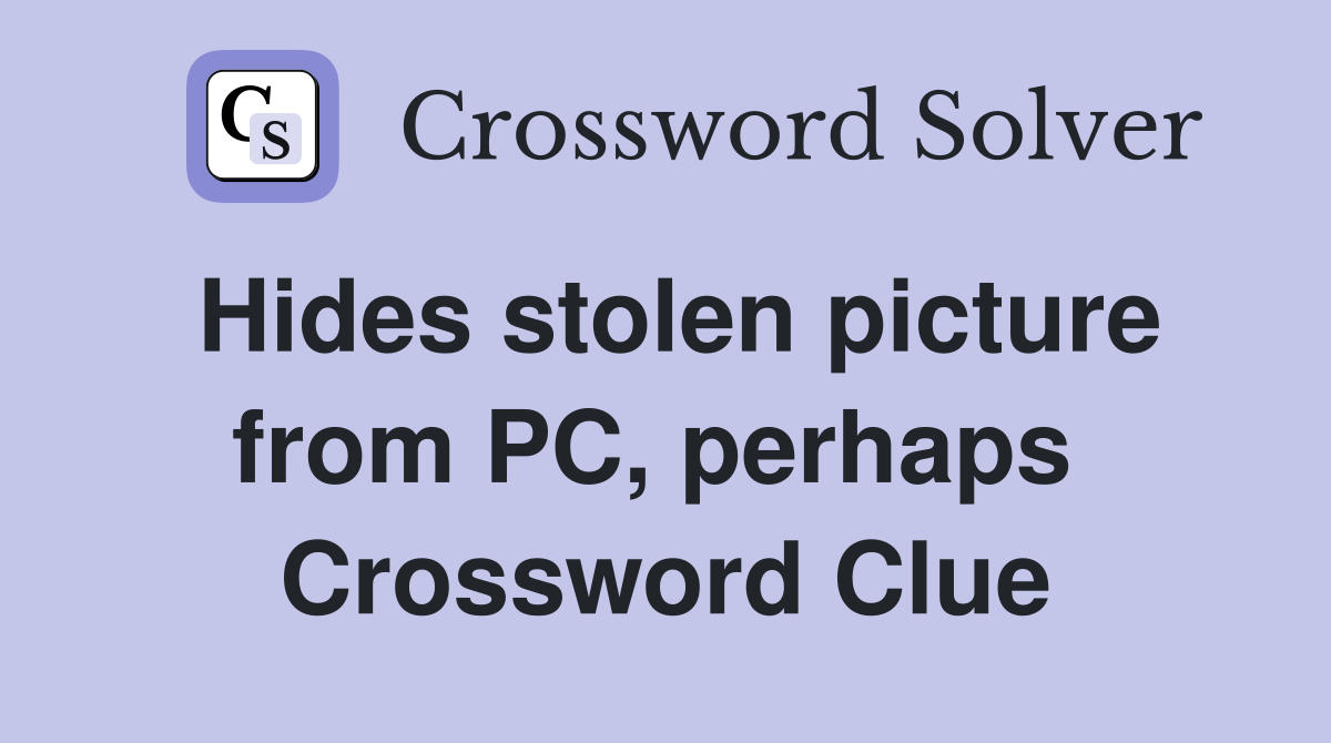 Hides stolen picture from PC, perhaps  Crossword Clue