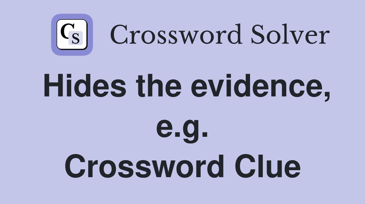 Hides the evidence, e.g. Crossword Clue