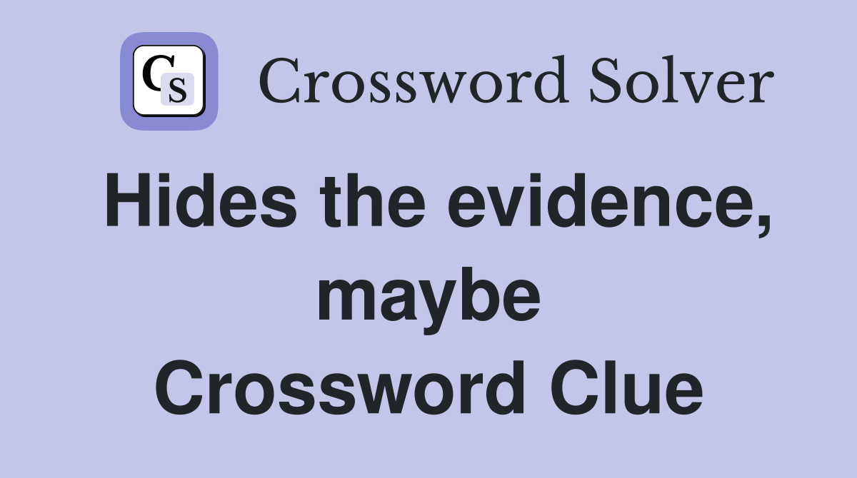 Hides the evidence, maybe Crossword Clue