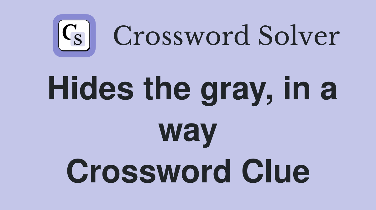 Hides the gray, in a way Crossword Clue