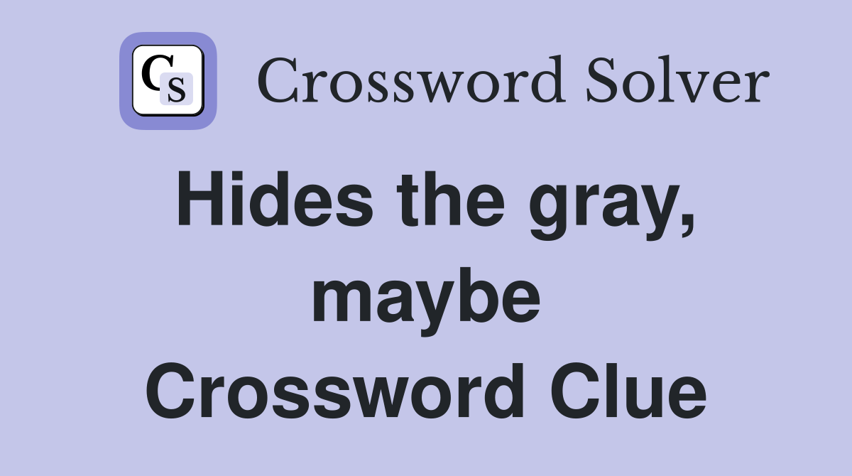 Hides the gray, maybe Crossword Clue
