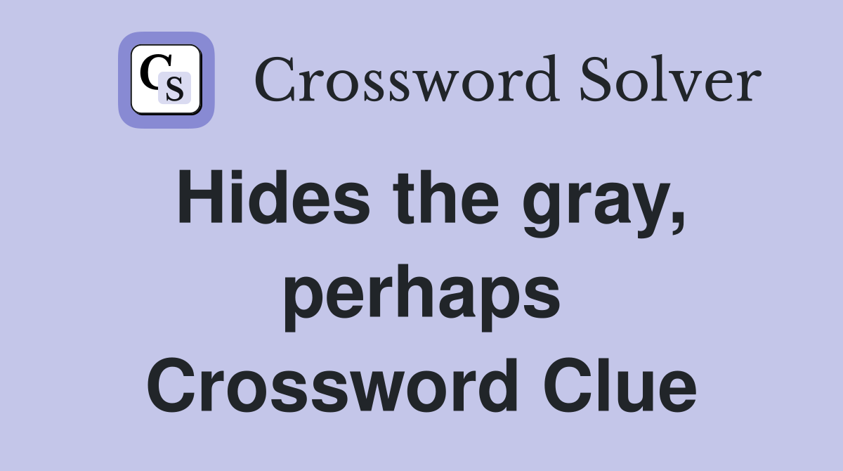 Hides the gray, perhaps Crossword Clue