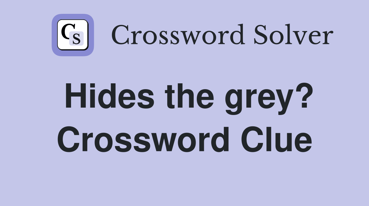 Hides the grey? Crossword Clue