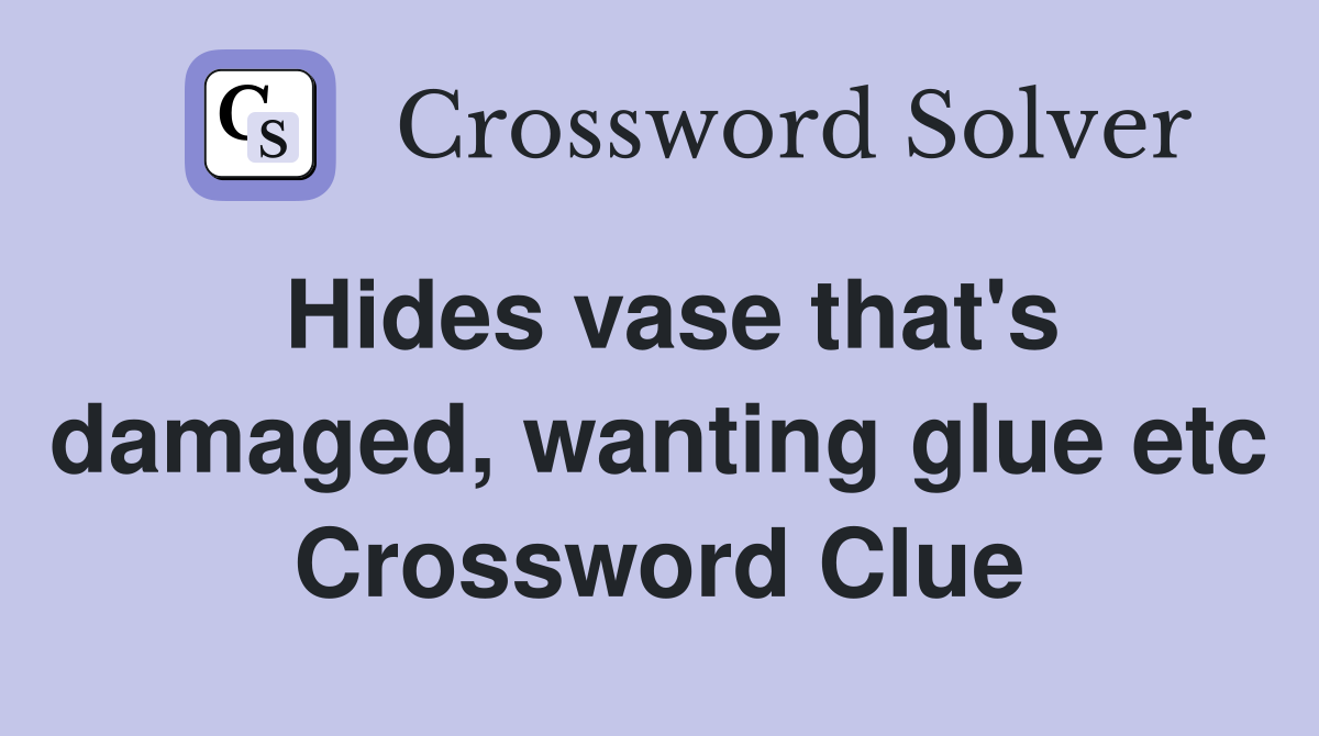 Hides vase that's damaged, wanting glue etc Crossword Clue