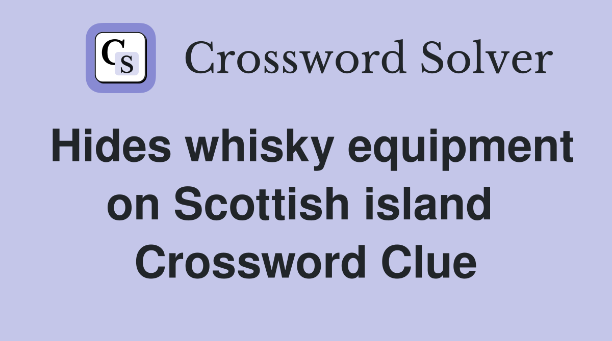 Hides whisky equipment on Scottish island  Crossword Clue