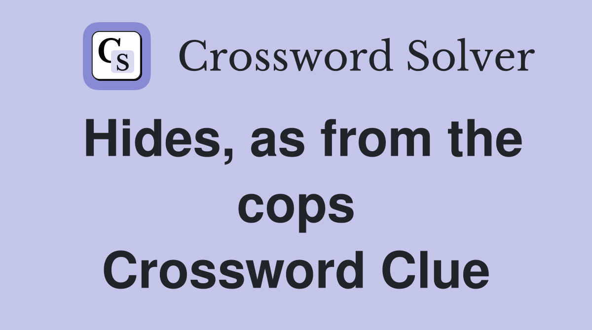Hides, as from the cops Crossword Clue