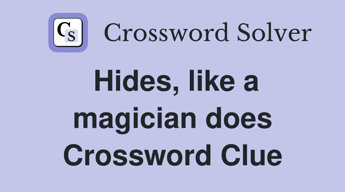 Hides, like a magician does Crossword Clue