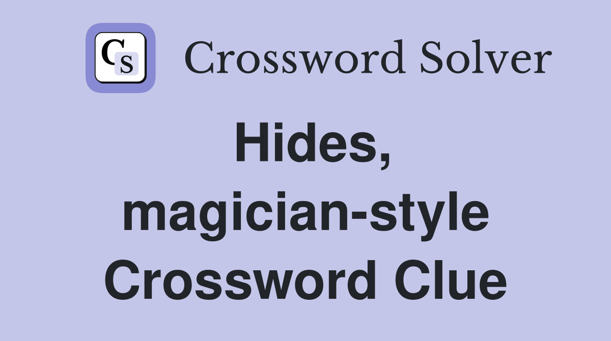 Hides, magician-style Crossword Clue