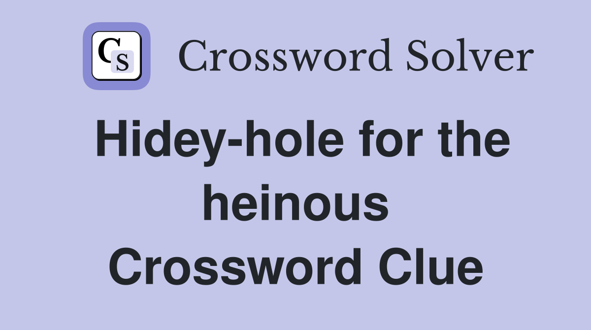 Hidey-hole for the heinous Crossword Clue